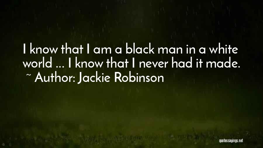 Jackie Robinson Quotes: I Know That I Am A Black Man In A White World ... I Know That I Never Had It