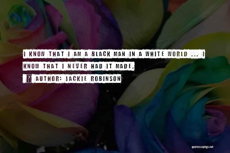 Jackie Robinson Quotes: I Know That I Am A Black Man In A White World ... I Know That I Never Had It