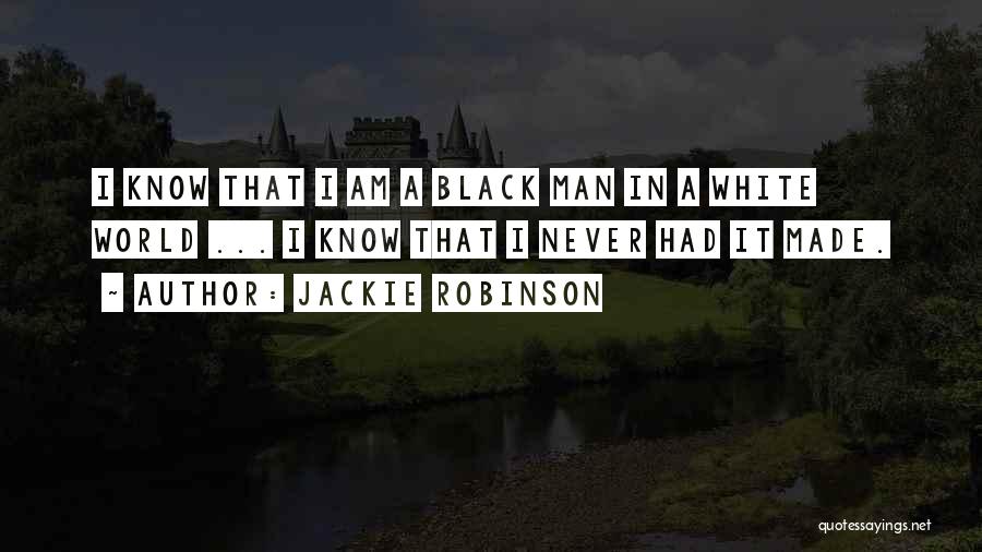 Jackie Robinson Quotes: I Know That I Am A Black Man In A White World ... I Know That I Never Had It