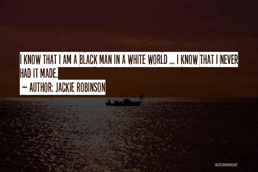 Jackie Robinson Quotes: I Know That I Am A Black Man In A White World ... I Know That I Never Had It