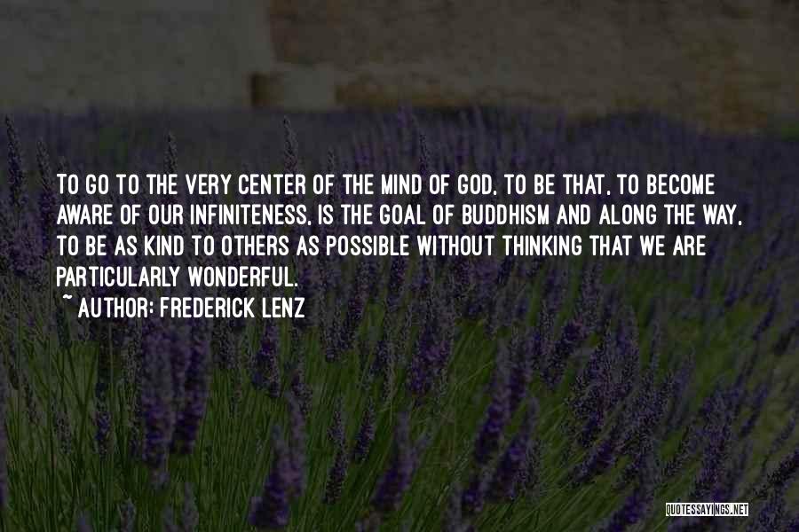 Frederick Lenz Quotes: To Go To The Very Center Of The Mind Of God, To Be That, To Become Aware Of Our Infiniteness,