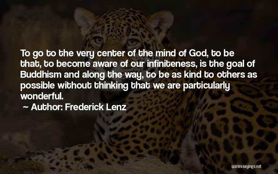 Frederick Lenz Quotes: To Go To The Very Center Of The Mind Of God, To Be That, To Become Aware Of Our Infiniteness,
