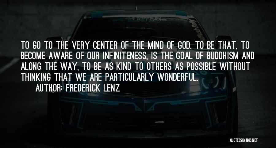 Frederick Lenz Quotes: To Go To The Very Center Of The Mind Of God, To Be That, To Become Aware Of Our Infiniteness,