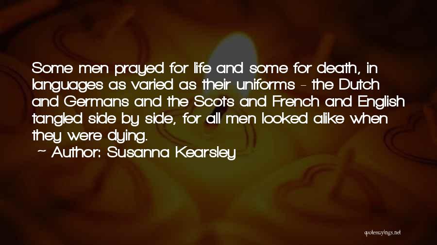 Susanna Kearsley Quotes: Some Men Prayed For Life And Some For Death, In Languages As Varied As Their Uniforms - The Dutch And