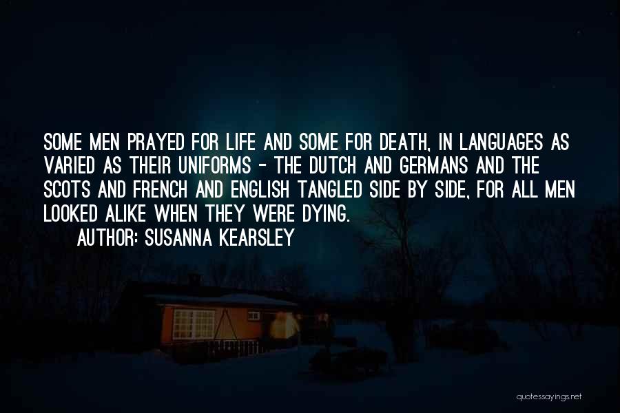 Susanna Kearsley Quotes: Some Men Prayed For Life And Some For Death, In Languages As Varied As Their Uniforms - The Dutch And