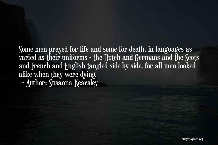 Susanna Kearsley Quotes: Some Men Prayed For Life And Some For Death, In Languages As Varied As Their Uniforms - The Dutch And