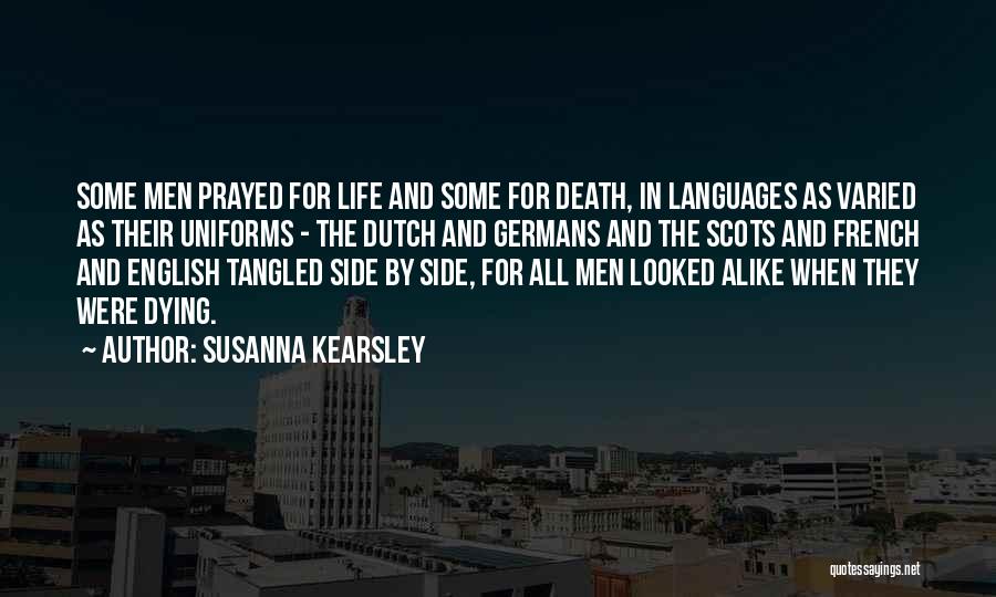 Susanna Kearsley Quotes: Some Men Prayed For Life And Some For Death, In Languages As Varied As Their Uniforms - The Dutch And