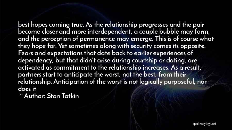 Stan Tatkin Quotes: Best Hopes Coming True. As The Relationship Progresses And The Pair Become Closer And More Interdependent, A Couple Bubble May
