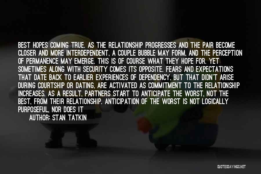 Stan Tatkin Quotes: Best Hopes Coming True. As The Relationship Progresses And The Pair Become Closer And More Interdependent, A Couple Bubble May