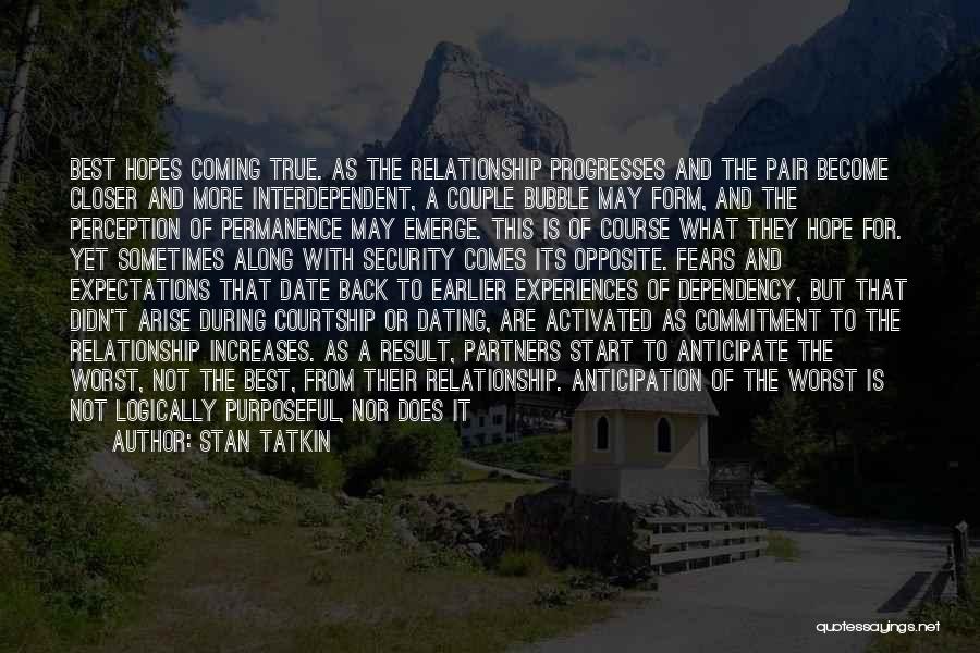 Stan Tatkin Quotes: Best Hopes Coming True. As The Relationship Progresses And The Pair Become Closer And More Interdependent, A Couple Bubble May