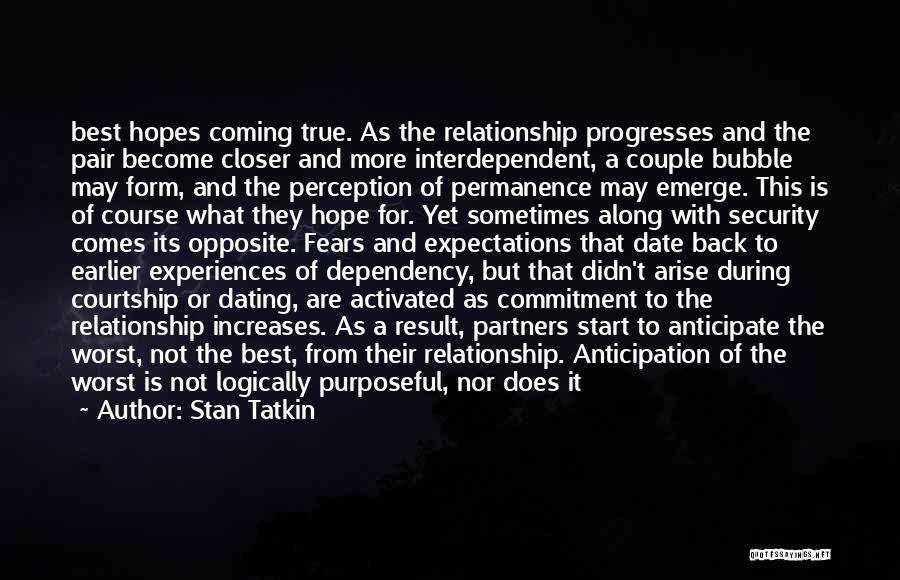 Stan Tatkin Quotes: Best Hopes Coming True. As The Relationship Progresses And The Pair Become Closer And More Interdependent, A Couple Bubble May