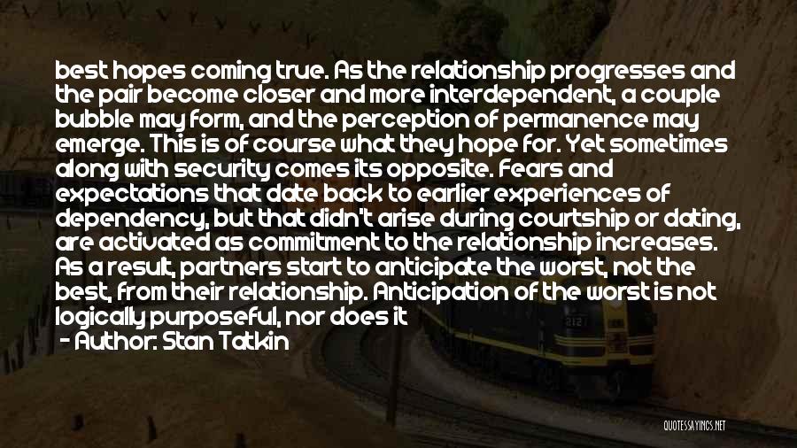 Stan Tatkin Quotes: Best Hopes Coming True. As The Relationship Progresses And The Pair Become Closer And More Interdependent, A Couple Bubble May