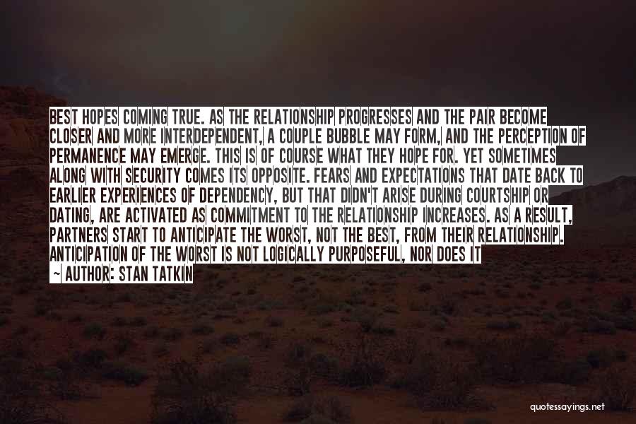Stan Tatkin Quotes: Best Hopes Coming True. As The Relationship Progresses And The Pair Become Closer And More Interdependent, A Couple Bubble May