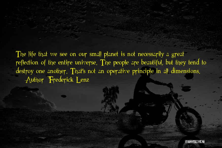 Frederick Lenz Quotes: The Life That We See On Our Small Planet Is Not Necessarily A Great Reflection Of The Entire Universe. The