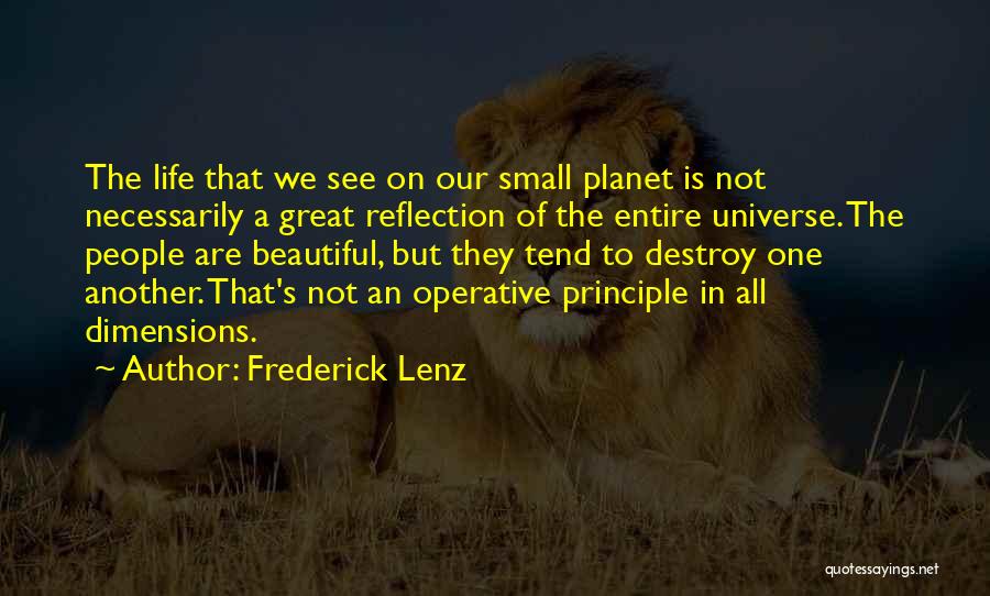 Frederick Lenz Quotes: The Life That We See On Our Small Planet Is Not Necessarily A Great Reflection Of The Entire Universe. The