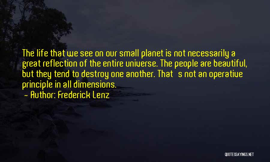 Frederick Lenz Quotes: The Life That We See On Our Small Planet Is Not Necessarily A Great Reflection Of The Entire Universe. The