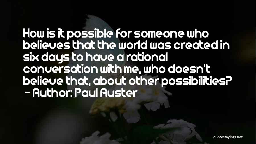 Paul Auster Quotes: How Is It Possible For Someone Who Believes That The World Was Created In Six Days To Have A Rational