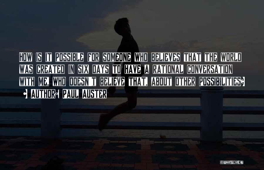 Paul Auster Quotes: How Is It Possible For Someone Who Believes That The World Was Created In Six Days To Have A Rational