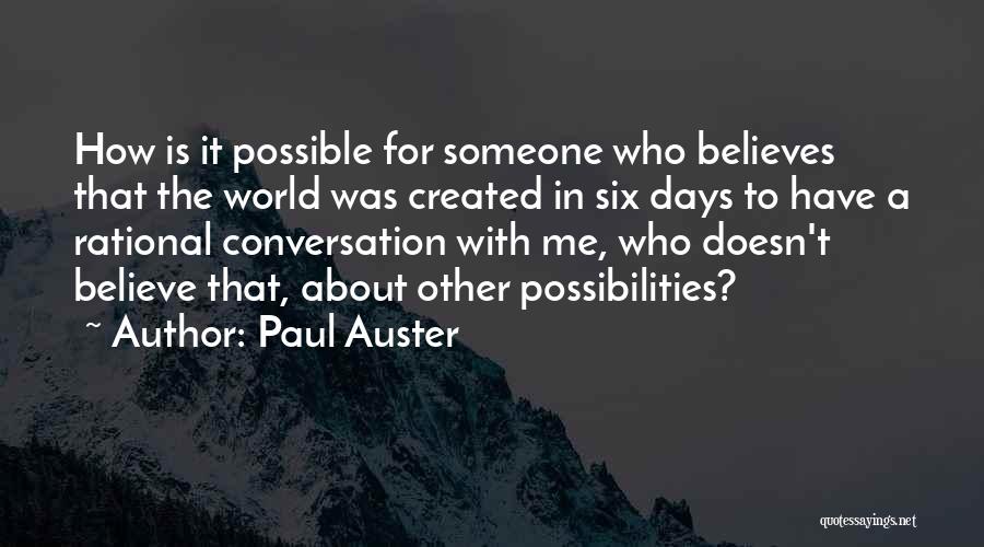 Paul Auster Quotes: How Is It Possible For Someone Who Believes That The World Was Created In Six Days To Have A Rational