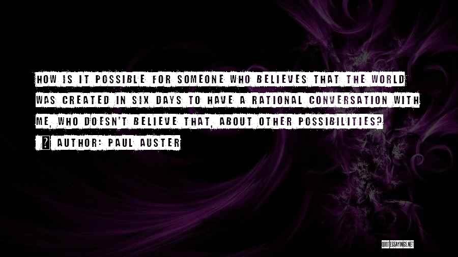 Paul Auster Quotes: How Is It Possible For Someone Who Believes That The World Was Created In Six Days To Have A Rational