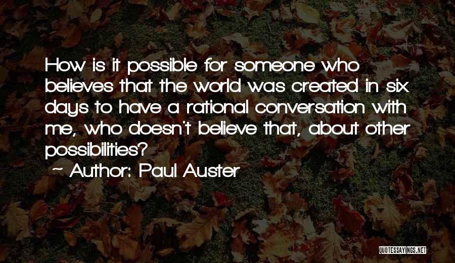 Paul Auster Quotes: How Is It Possible For Someone Who Believes That The World Was Created In Six Days To Have A Rational