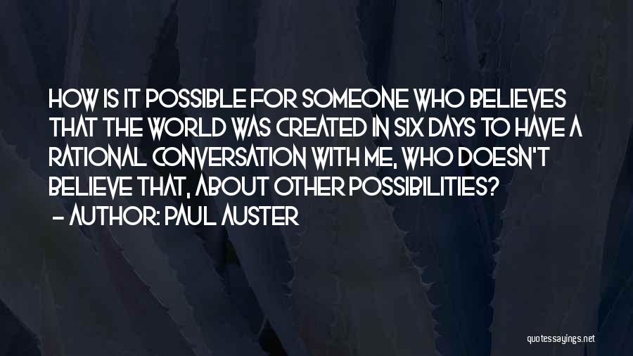 Paul Auster Quotes: How Is It Possible For Someone Who Believes That The World Was Created In Six Days To Have A Rational