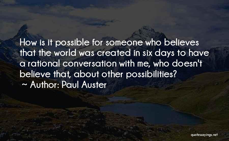 Paul Auster Quotes: How Is It Possible For Someone Who Believes That The World Was Created In Six Days To Have A Rational