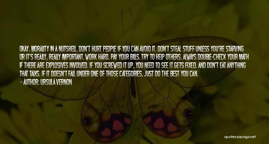 Ursula Vernon Quotes: Okay. Morality In A Nutshell. Don't Hurt People If You Can Avoid It. Don't Steal Stuff Unless You're Starving Or