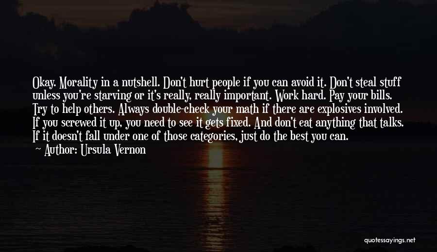 Ursula Vernon Quotes: Okay. Morality In A Nutshell. Don't Hurt People If You Can Avoid It. Don't Steal Stuff Unless You're Starving Or