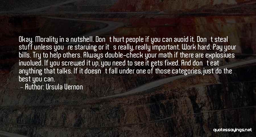 Ursula Vernon Quotes: Okay. Morality In A Nutshell. Don't Hurt People If You Can Avoid It. Don't Steal Stuff Unless You're Starving Or