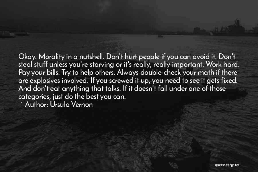 Ursula Vernon Quotes: Okay. Morality In A Nutshell. Don't Hurt People If You Can Avoid It. Don't Steal Stuff Unless You're Starving Or