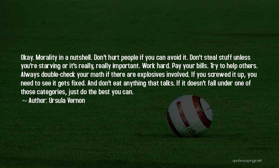 Ursula Vernon Quotes: Okay. Morality In A Nutshell. Don't Hurt People If You Can Avoid It. Don't Steal Stuff Unless You're Starving Or