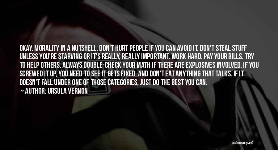 Ursula Vernon Quotes: Okay. Morality In A Nutshell. Don't Hurt People If You Can Avoid It. Don't Steal Stuff Unless You're Starving Or