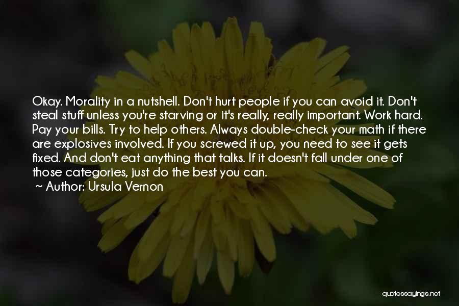 Ursula Vernon Quotes: Okay. Morality In A Nutshell. Don't Hurt People If You Can Avoid It. Don't Steal Stuff Unless You're Starving Or