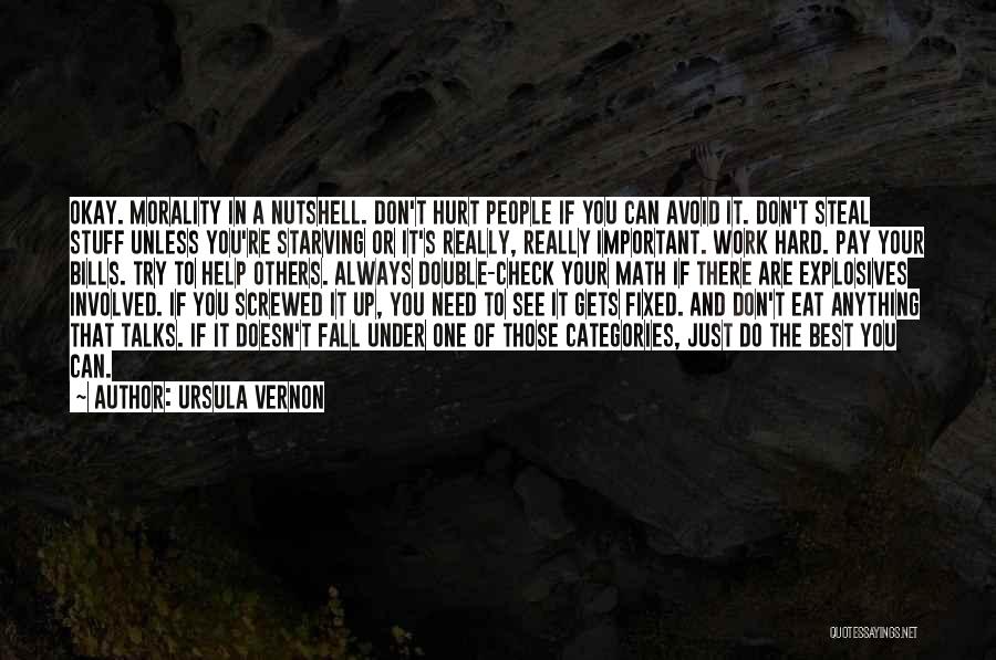 Ursula Vernon Quotes: Okay. Morality In A Nutshell. Don't Hurt People If You Can Avoid It. Don't Steal Stuff Unless You're Starving Or