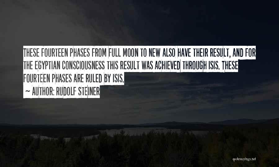 Rudolf Steiner Quotes: These Fourteen Phases From Full Moon To New Also Have Their Result, And For The Egyptian Consciousness This Result Was