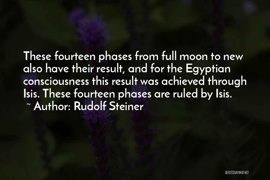 Rudolf Steiner Quotes: These Fourteen Phases From Full Moon To New Also Have Their Result, And For The Egyptian Consciousness This Result Was