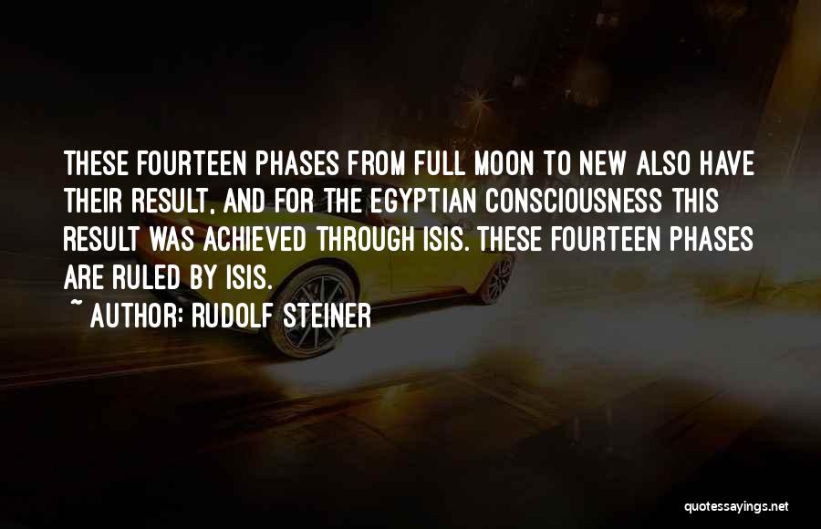 Rudolf Steiner Quotes: These Fourteen Phases From Full Moon To New Also Have Their Result, And For The Egyptian Consciousness This Result Was