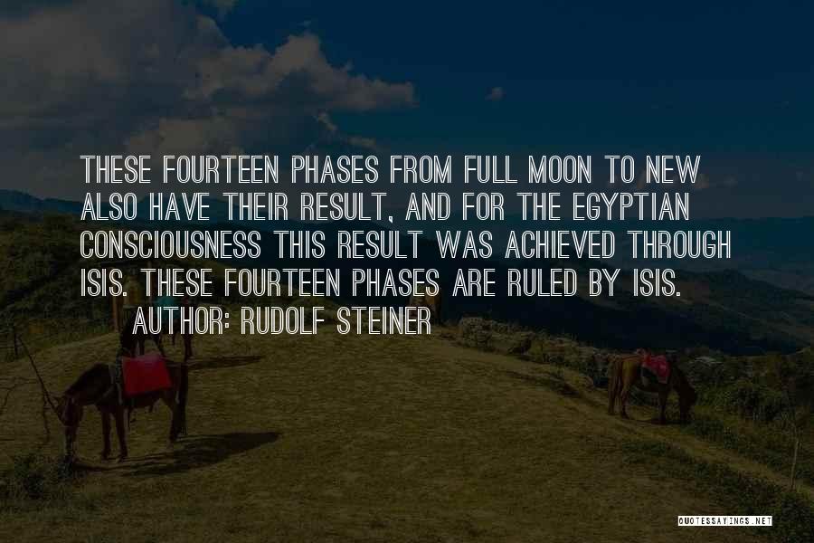 Rudolf Steiner Quotes: These Fourteen Phases From Full Moon To New Also Have Their Result, And For The Egyptian Consciousness This Result Was