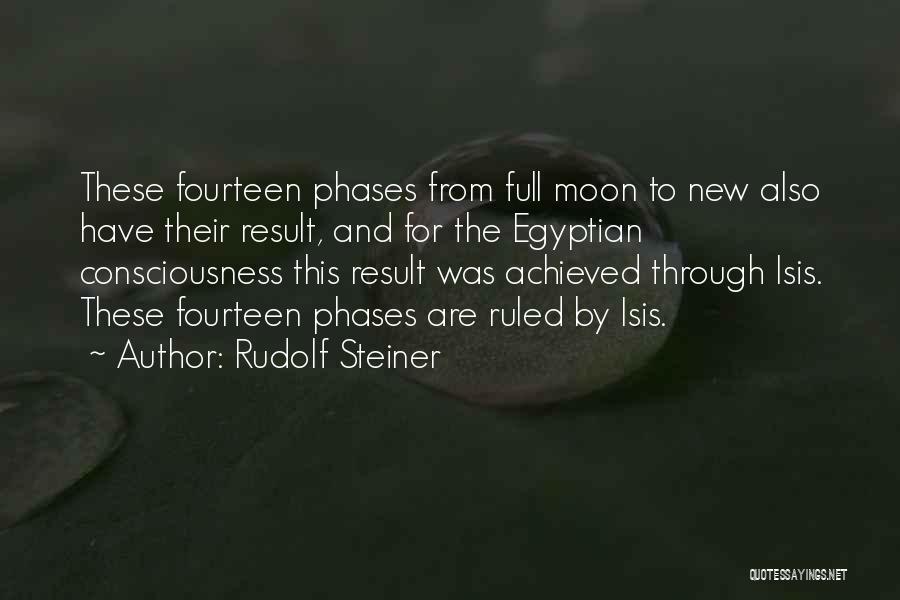 Rudolf Steiner Quotes: These Fourteen Phases From Full Moon To New Also Have Their Result, And For The Egyptian Consciousness This Result Was