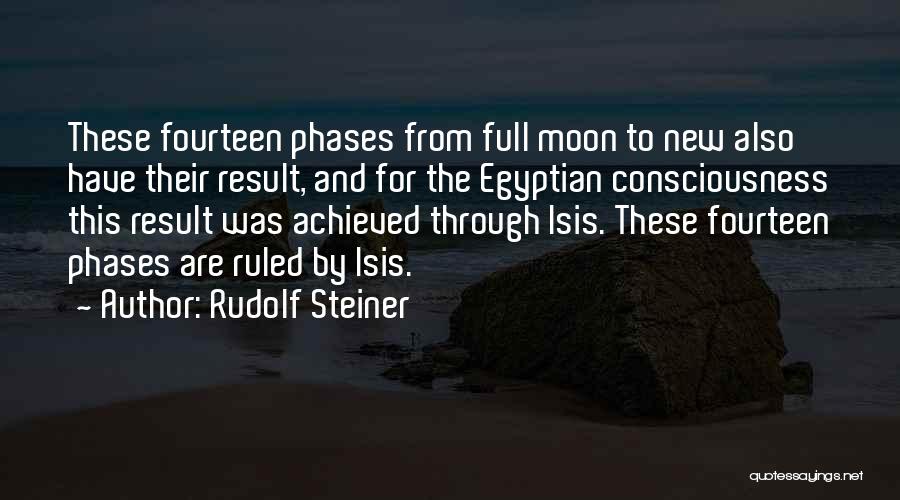 Rudolf Steiner Quotes: These Fourteen Phases From Full Moon To New Also Have Their Result, And For The Egyptian Consciousness This Result Was