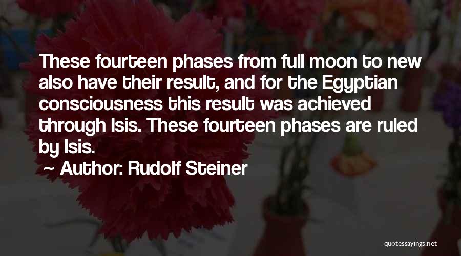 Rudolf Steiner Quotes: These Fourteen Phases From Full Moon To New Also Have Their Result, And For The Egyptian Consciousness This Result Was