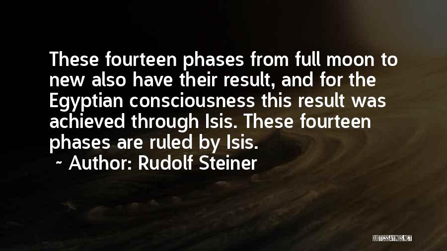 Rudolf Steiner Quotes: These Fourteen Phases From Full Moon To New Also Have Their Result, And For The Egyptian Consciousness This Result Was