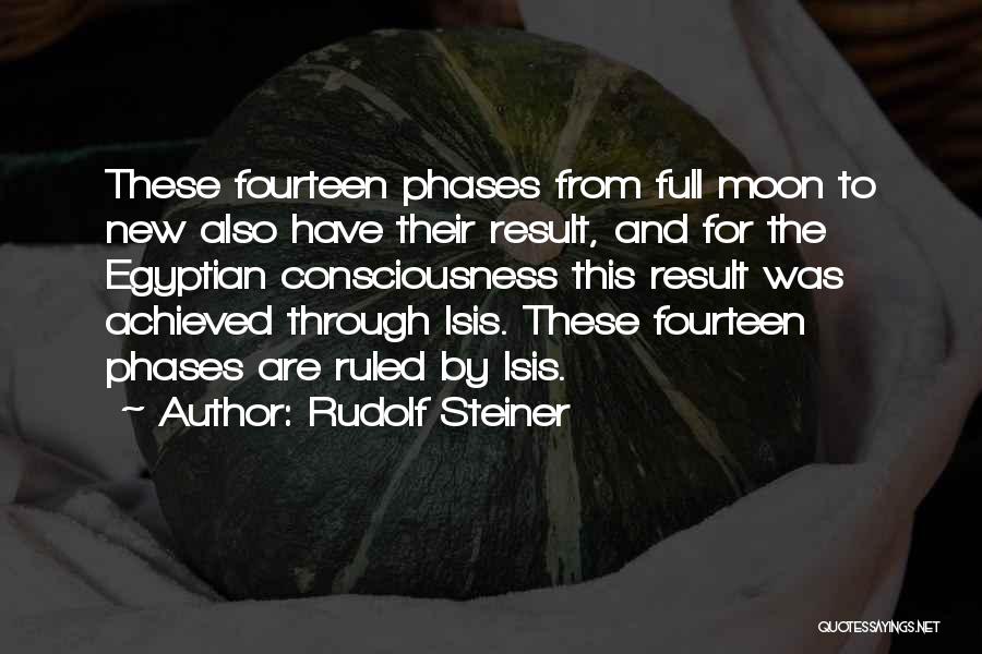 Rudolf Steiner Quotes: These Fourteen Phases From Full Moon To New Also Have Their Result, And For The Egyptian Consciousness This Result Was