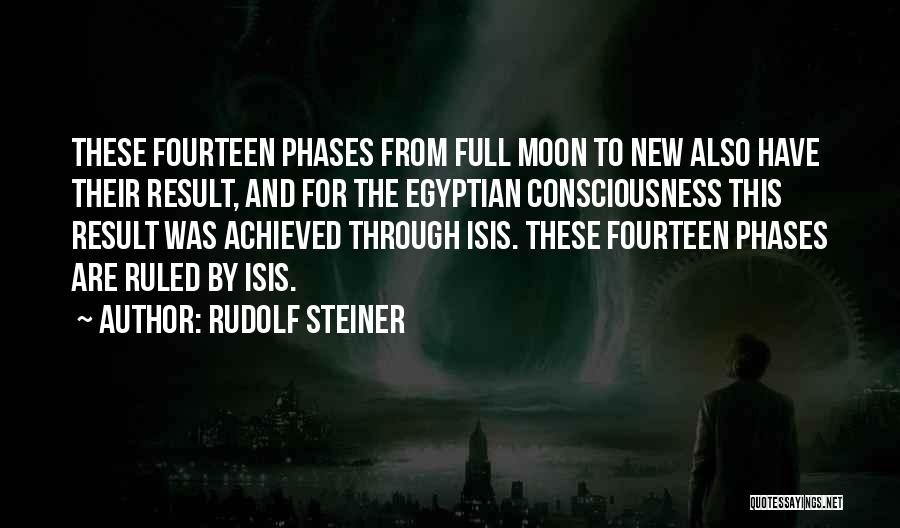 Rudolf Steiner Quotes: These Fourteen Phases From Full Moon To New Also Have Their Result, And For The Egyptian Consciousness This Result Was