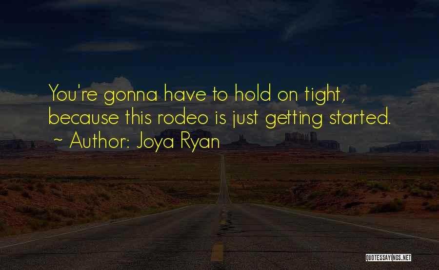 Joya Ryan Quotes: You're Gonna Have To Hold On Tight, Because This Rodeo Is Just Getting Started.