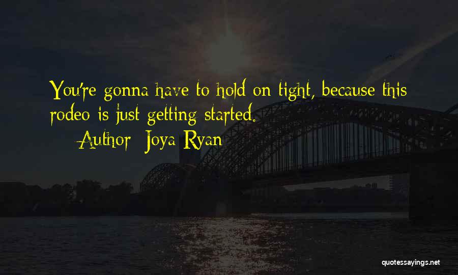 Joya Ryan Quotes: You're Gonna Have To Hold On Tight, Because This Rodeo Is Just Getting Started.