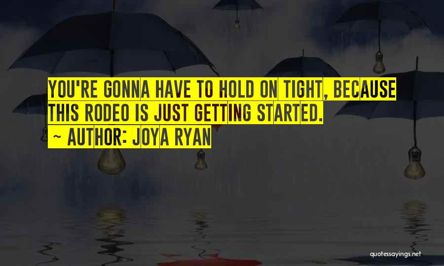 Joya Ryan Quotes: You're Gonna Have To Hold On Tight, Because This Rodeo Is Just Getting Started.