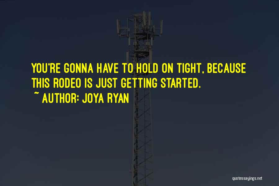 Joya Ryan Quotes: You're Gonna Have To Hold On Tight, Because This Rodeo Is Just Getting Started.