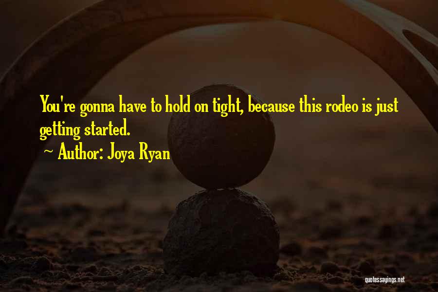 Joya Ryan Quotes: You're Gonna Have To Hold On Tight, Because This Rodeo Is Just Getting Started.